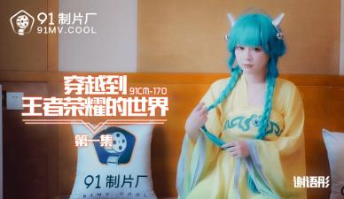 91CM170王者荣耀异界乱入 爆乳谢语彤肉弹冲击第一弹！娇喘实录