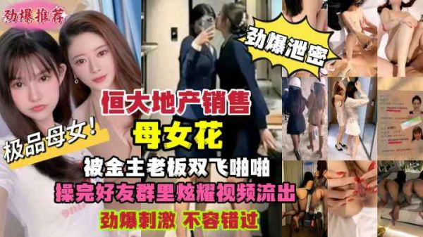 恒大地产母女销售员惨遭金主老板双飞内射！偷拍性爱视频绝密外流