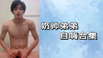 奶帅弟弟自嗨合集