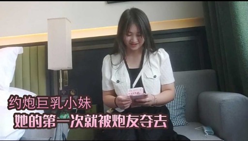 约炮巨乳小妹她的第一次就被炮友夺去