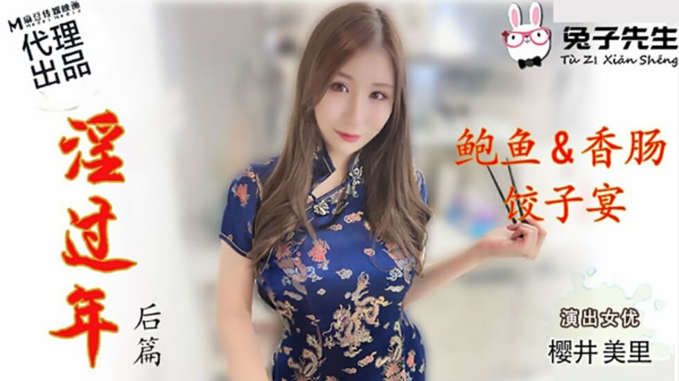 【麻豆兔子先生】春节淫乱盛宴后篇：樱井美里深陷肉欲狂欢，高潮迭起！