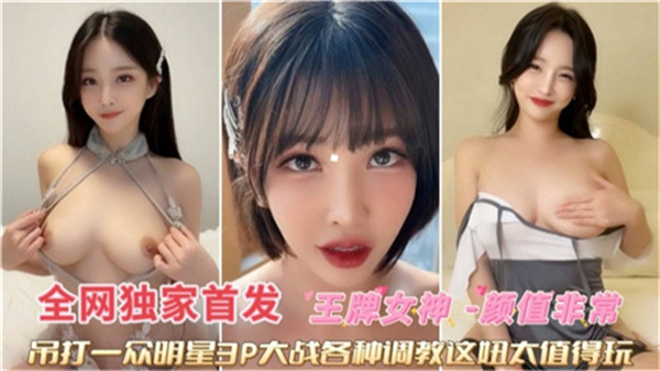 王牌女神双穴齐入3P激战，多姿势深度调教高潮连连