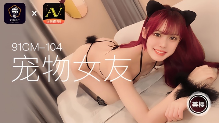 美樱情趣调教实录91CM104 甜心宠物女友娇喘侍主 肉体臣服全程实录