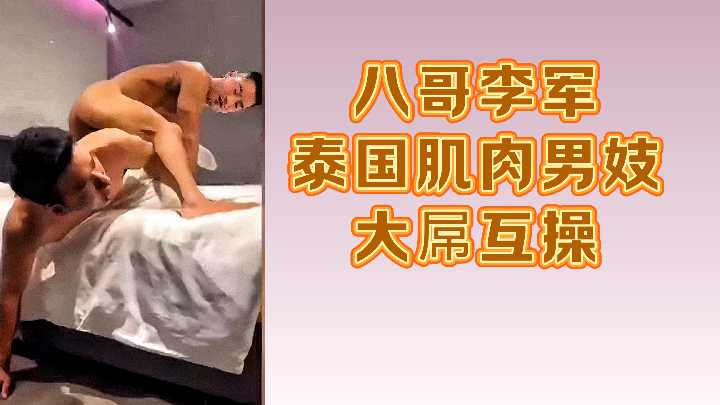 八哥李军与泰国肌肉猛男激情互插大屌对决