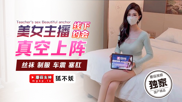 狐不妖美女主播线下约会真空上阵