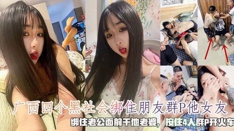 广西黑社会四人暴行：绑友强奸女友，老公面前凌辱娇妻，4人群P开火车淫乱盛宴