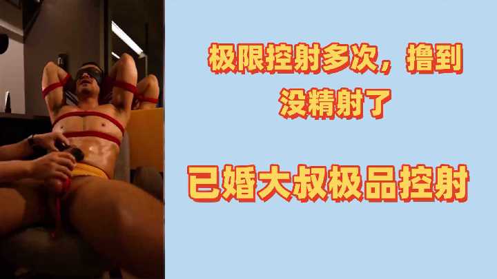 已婚大叔极品控射 极限摄影撸到精尽