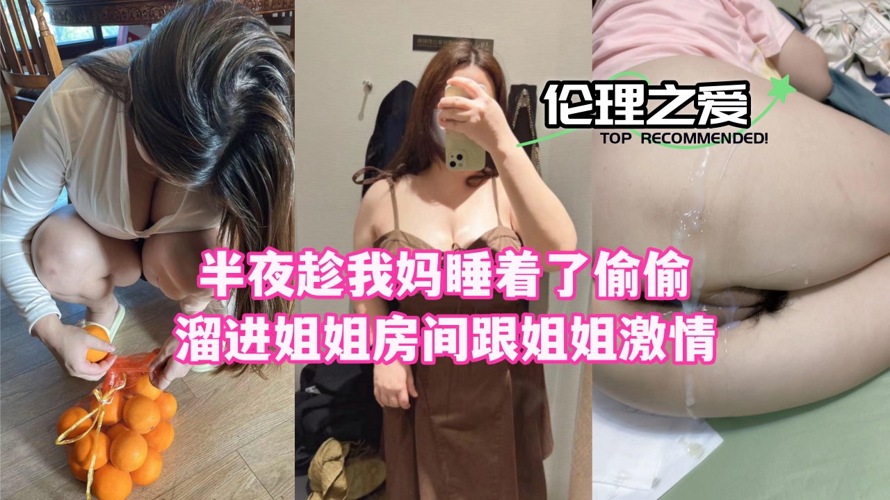 妈妈熟睡！深夜潜入狂干亲姐姐，禁忌姐妹淫乱高潮