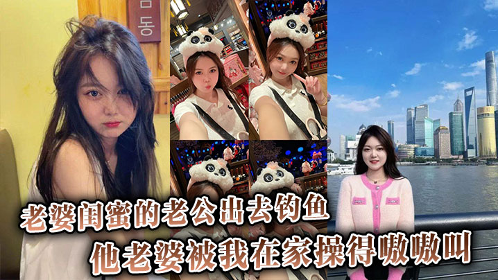 老公出差，极品闺蜜人妻家中被我狂操，骚穴喷水娇喘，高潮狂骂废物老公！