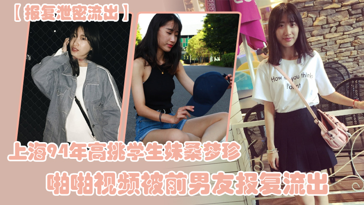 上海94年高挑学生妹桑梦珍被前男友狂干内射视频泄露！