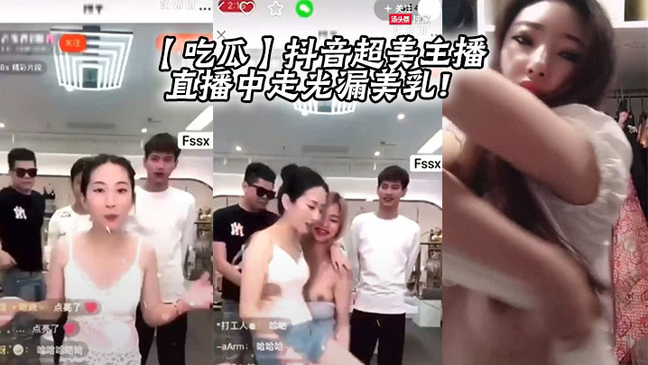 吃瓜抖音超美主播直播中走光漏美乳