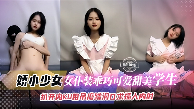 娇小撒红 女仆装学生妹骚穴求操 内射爆浆