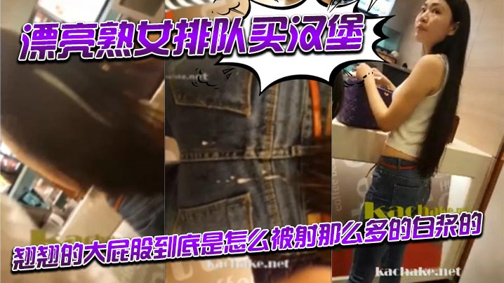 漂亮熟女排队买汉堡_翘翘的大屁股到底是怎么被射那.么多的白浆的