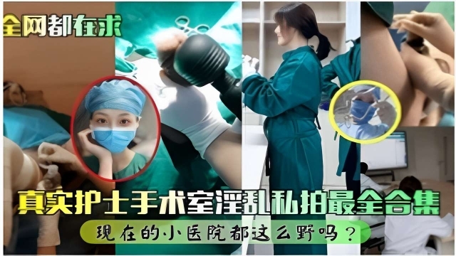[护士合集] 手术室爆操极品护士 白大褂下骚穴狂喷