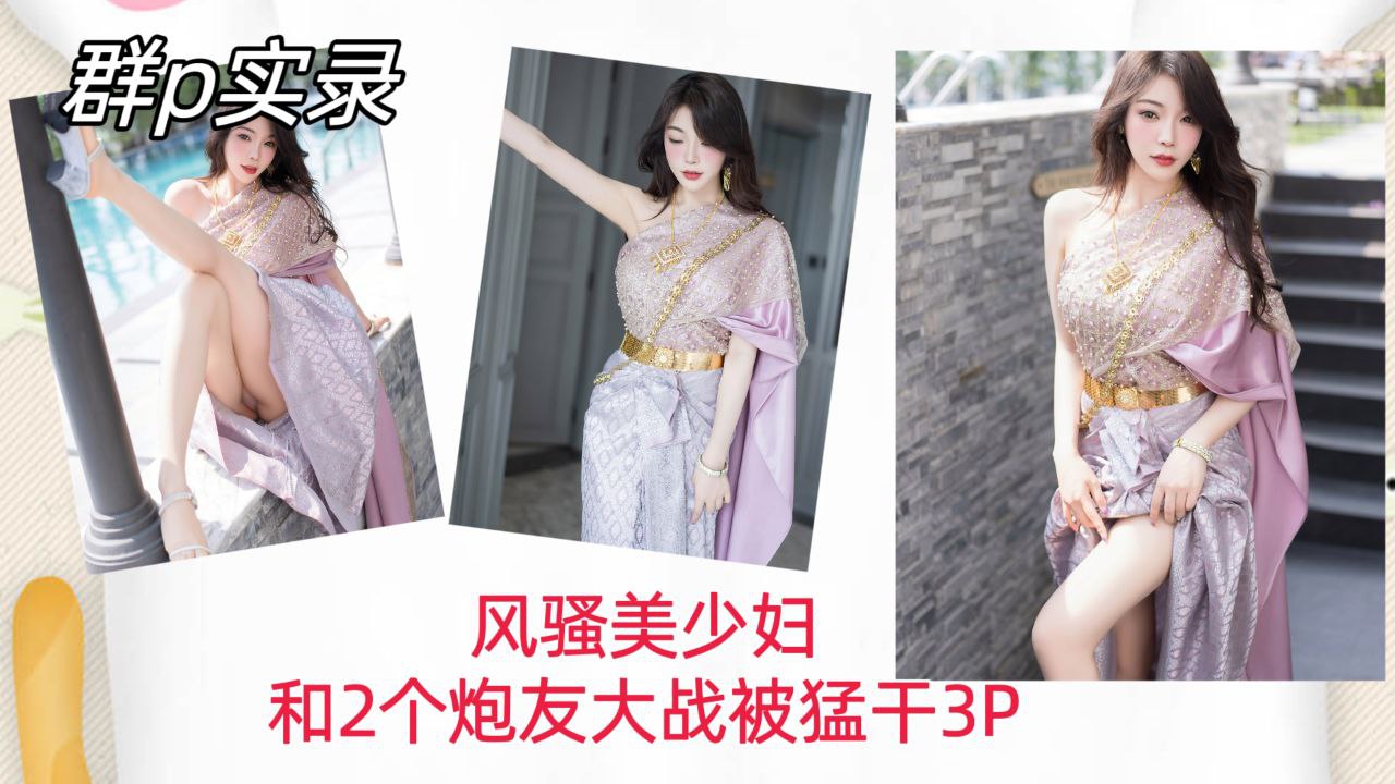 群P实录风骚美少妇和两个炮友大战被猛干内射骚穴3P