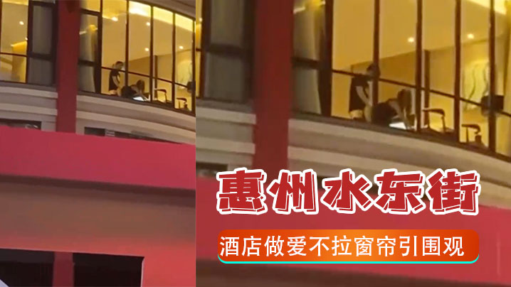 惠州水东街酒店做爱不拉窗帘引围观.