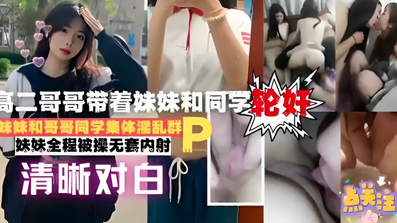 高二哥哥带着妹妹和同学轮奸妹妹和哥哥同学集体淫乱群妹妹全程被操无套内射清晰对白