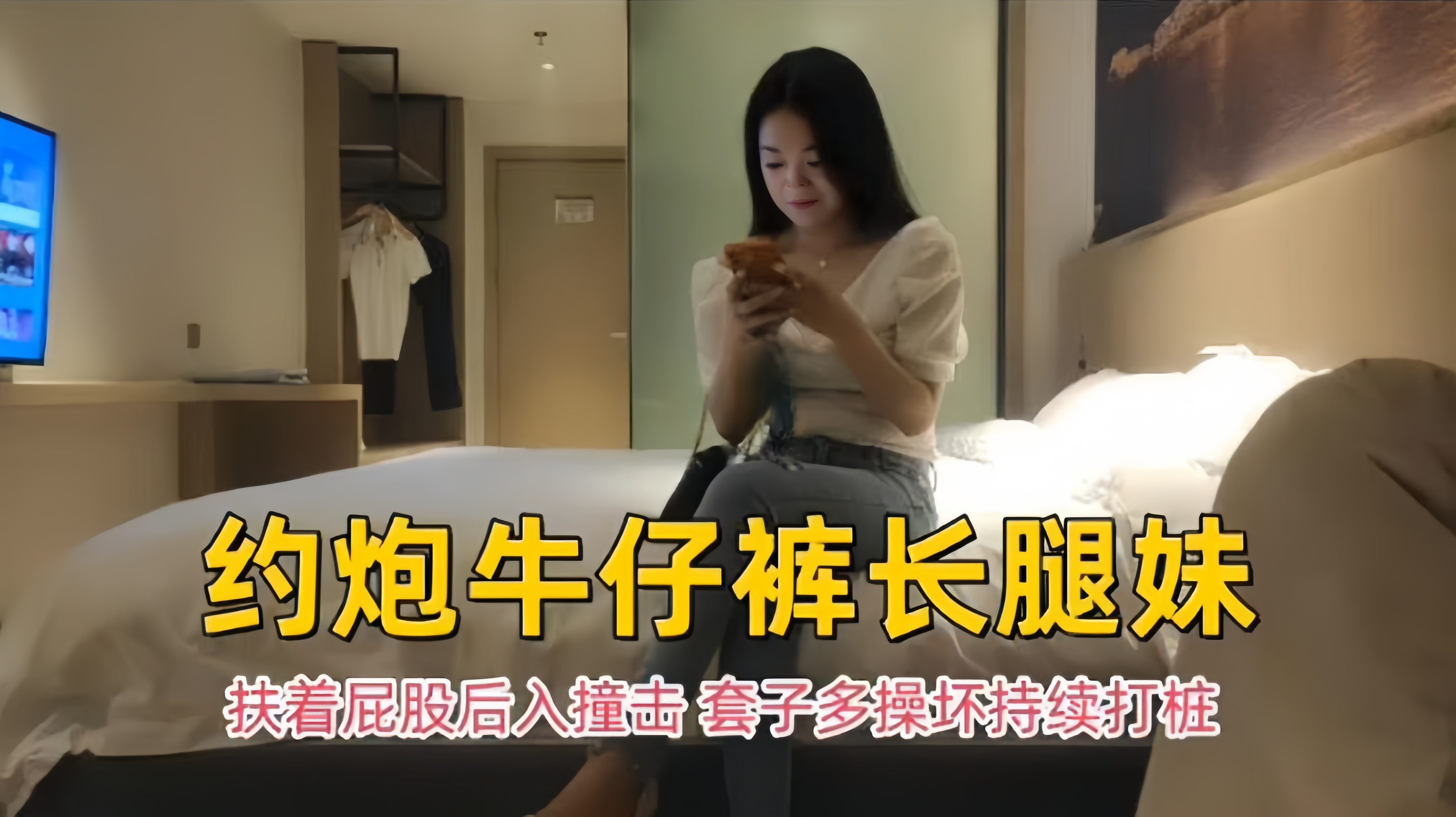 探花约操长腿嫩妹 牛仔裤后入狂干口爆求内射